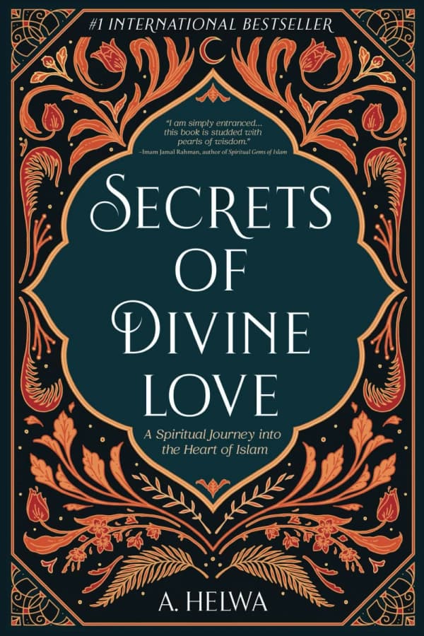 Secrets of Divine Love: A Spiritual Journey into the Heart of Islam
