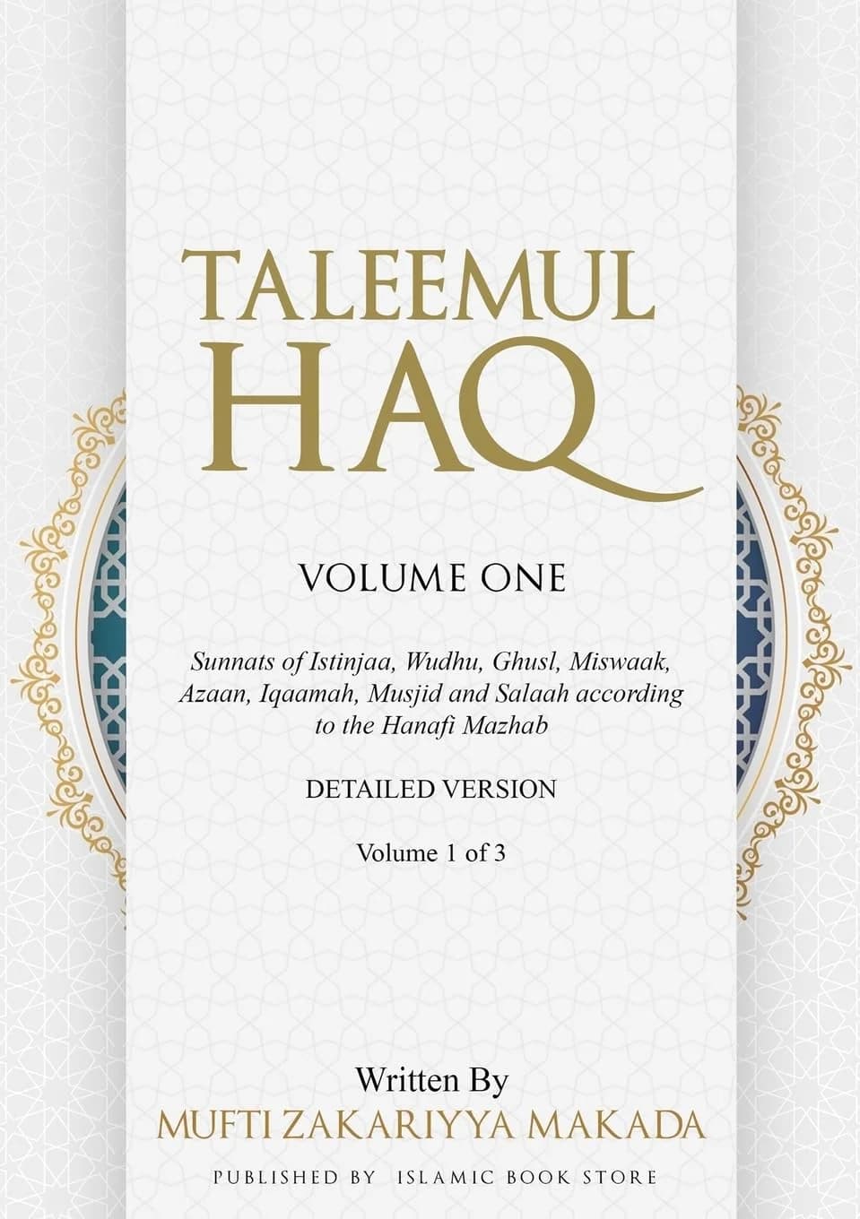 Taleemul Haq: VOLUME ONE - Sunnats of Istinjaa, Wudhu, Ghusl, Miswaak, Azaan, Iqaamah, Musjid and Salaah according to the Hanafi Mazhab